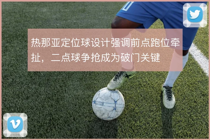 热那亚定位球设计强调前点跑位牵扯，二点球争抢成为破门关键