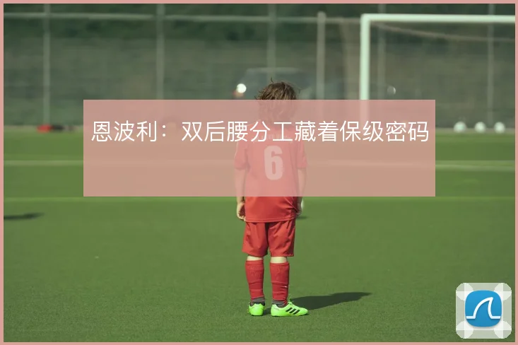 恩波利:双后腰分工藏着保级密码