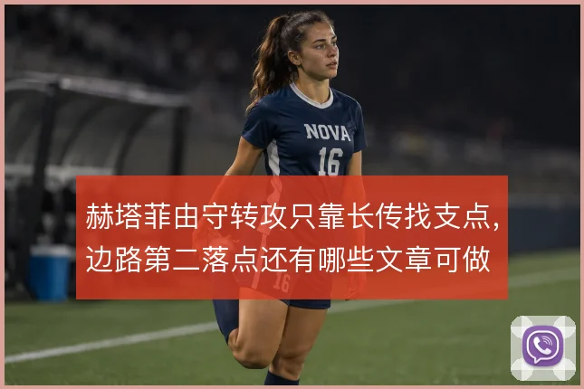 赫塔菲由守转攻只靠长传找支点,边路第二落点还有哪些文章可做